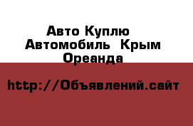 Авто Куплю - Автомобиль. Крым,Ореанда